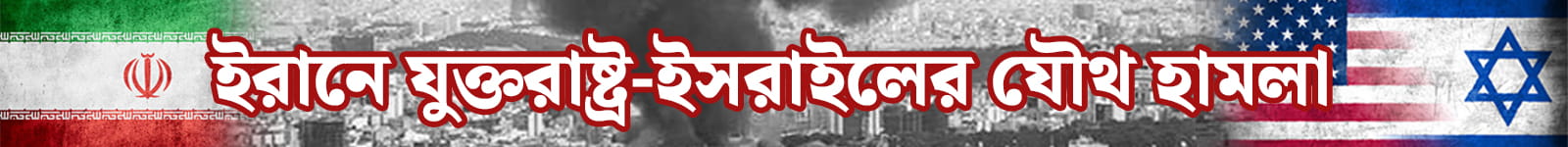 ইরানে যুক্তরাষ্ট্র-ইসরাইলের যৌথ হামলা
